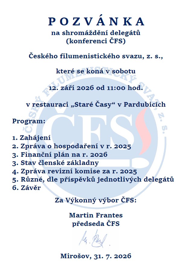 12. 9. 2026 PARDUBICE * Setkání sběratelů pod záštitiou ČFS od 8.00 hod * Členská schůze ČFS od 11.00 hod * Zájemci o účast na členské schůzi ČFS jsou srdečně zváni, mohou se přihlásit u svého oblastního zmocněnce. Přijďte podpořit filumenii svými nápady a připomínkami pro další období.